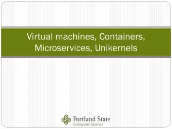 Microservices, Unikernels  Portland State University CS 430P/530 Internet, Web &amp; Cloud Systems