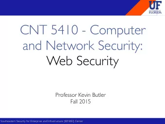 CNT 5410 - Computer and Network Security:  Web Security  Professor Kevin Butler  Fall 2015