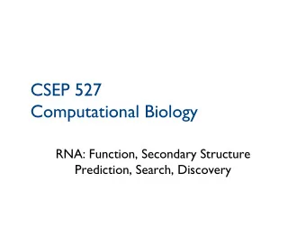 CSEP 527  Computational Biology  RNA: Function, Secondary Structure  Prediction, Search, Discovery