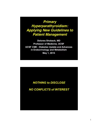 Primary  Hyperparathyroidism:  Applying New Guidelines to  Patient Management  Dolores Shoback, MD