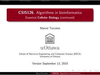 CSI5126 . Algorithms in bioinformatics Essential Cellular Biology (continued)  Marcel Turcotte