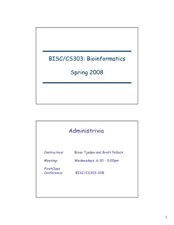 BISC/CS303: Bioinformatics  Spring 2008  Administrivia  Instructors:  Brian Tjaden and Brett