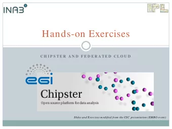 Hands-on Exercises  C H I P S T E R  A N D  F E D E R A T E D  C L O U D  Slides and Exercises m