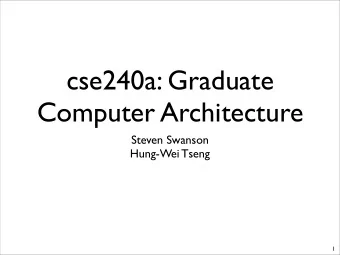 cse240a: Graduate  Computer Architecture  Steven Swanson  Hung-Wei Tseng  1  Todays Agenda