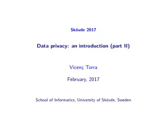 Data privacy: an introduction (part II)  Vicen  c Torra  February, 2017  School of Informatics,
