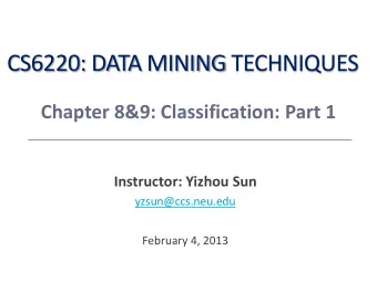 CS6220: DATA MINING TECHNIQUES  Chapter 8&amp;9: Classification: Part 1  Instructor: Yizhou Sun