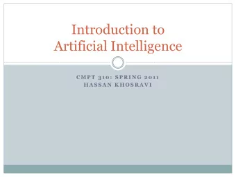Artificial Intelligence  C M P T  3 1 0 :  S P R I N G  2 0 1 1  H A S S A N  K H O S R A V I