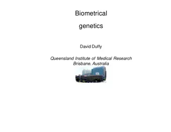 Biometrical  genetics  David Duffy  Queensland Institute of Medical Research  Brisbane, Australia