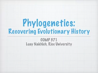 Phylogenetics: Recovering Evolutionary History  COMP 571  Luay Nakhleh, Rice University  The