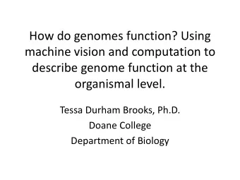 machine vision and computation to  describe genome function at the  organismal level.  Tessa Durham