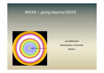 WAXS  going beyond SAXS  Lee Makowski  Northeastern University  Boston  WAXS (wide angle