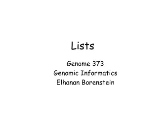 Lists  Genome 373  Genomic Informatics  Elhanan Borenstein  Lists    A list is an ordered set of