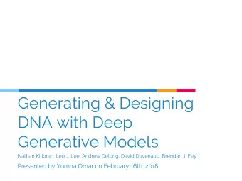 Generating &amp; Designing  DNA with Deep  Generative Models  Nathan Killoran, Leo J. Lee, Andrew
