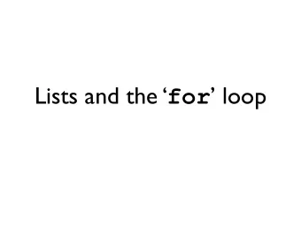 Lists and the  for  loop  Lists  Lists are an ordered collection of objects  Make an empty