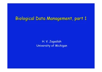 Biological Data Management, part 1  Biological Data Management, part 1  H. V. Jagadish  University