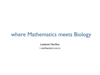 where Mathematics meets Biology  Leelavati Narlikar  l.narlikar@ncl.res.in  An interesting series