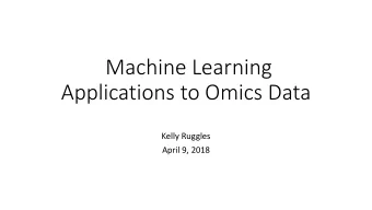 Machine Learning  Applications to Omics Data  Kelly Ruggles  April 9, 2018  Diversity of Omics in