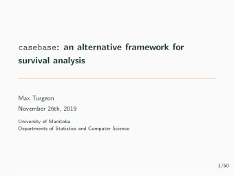 casebase : an alternative framework for  survival analysis  Max Turgeon  November 26th, 2019