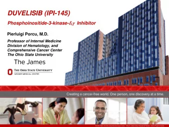 DUVELISIB (IPI-145) Phosphoinositide-3-kinase- d , g Inhibitor  Pierluigi Porcu, M.D.  Professor of