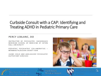 Curbside C  Consult with a  a CAP:  P: I  Identifying a  and  Treating A  ADHD i  in Pediatric P  c