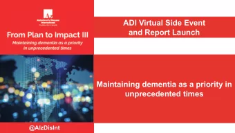 ADI Virtual Side Event  and Report Launch  Maintaining dementia as a priority in  unprecedented