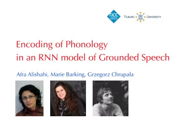 Encoding of Phonology  in an RNN model of Grounded Speech Afra Alishahi, Marie Barking, Grzegorz