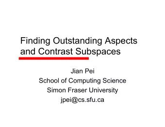 Finding Outstanding Aspects  and Contrast Subspaces  Jian Pei  School of Computing Science  Simon