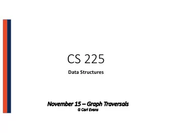 CS 225  Data Structures  No  Novem  ember  er 15  Gr  Graph  aph Trav  aversal  als  G  G Carl