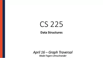 CS 225  Data Structures April 16  Graph Traversal  Wad  ade Fag  agen-Ulm  lmschneid  ider