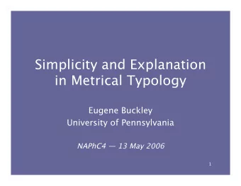 Simplicity and Explanation  in Metrical Typology  Eugene Buckley  University of Pennsylvania