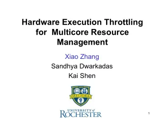 Hardware Execution Throttling  for  Multicore Resource  Management  Xiao Zhang  Sandhya Dwarkadas