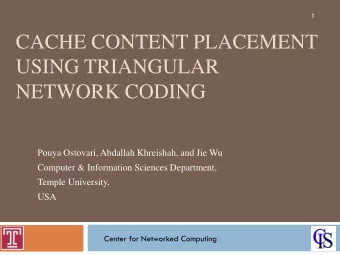 CACHE CONTENT PLACEMENT  USING TRIANGULAR  NETWORK CODING  Pouya Ostovari, Abdallah Khreishah, and