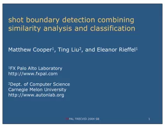 shot boundary detection combining  similarity analysis and classification Matthew Cooper 1 , Ting