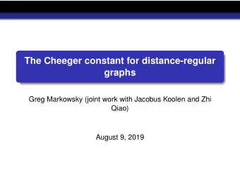 The Cheeger constant for distance-regular  graphs  Greg Markowsky (joint work with Jacobus Koolen