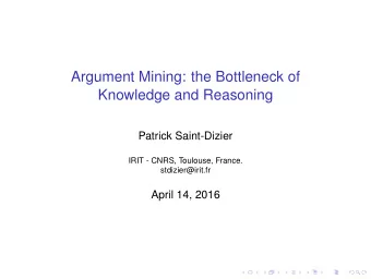 Argument Mining: the Bottleneck of  Knowledge and Reasoning  Patrick Saint-Dizier  IRIT - CNRS,