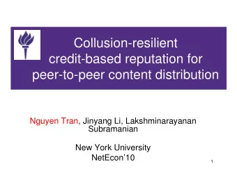 Collusion-resilient  credit-based reputation for  peer-to-peer content distribution  Nguyen Tran,