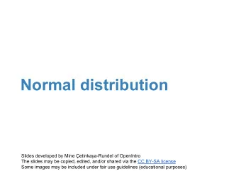 Normal distribution  Slides developed by Mine etinkaya-Rundel of OpenIntro  The slides may be