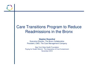 Care Transitions Program to Reduce  Readmissions in the Bronx  Stephen Rosenthal  Executive