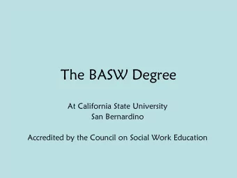 The BASW Degree  At California State University  San Bernardino  Accredited by the Council on