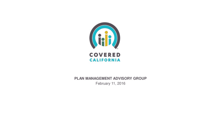 plan management advisory group february 11 2016 welcome