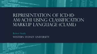 Representation of ICD-10-  AM/ACHI using Classification  Markup Language (ClaML)  Robert Smith