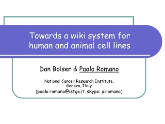 Towards a wiki system for  human and animal cell lines Dan Bolser &amp; Paolo Romano  National