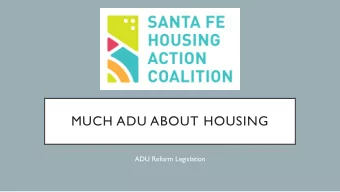 MUCH ADU ABOUT HOUSING  ADU Reform Legislation  ABOUT THE COALITION  WHY A HOUSING COALITION?