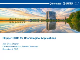 Skipper CCDs for Cosmological Applications  Alex Drlica-Wagner  CPAD Instrumentation Frontiers