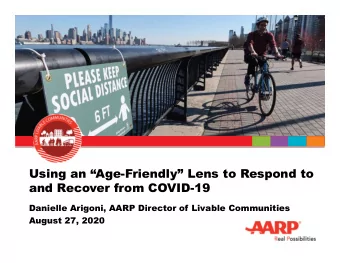 Using an Age-Friendly Lens to Respond to  and Recover from COVID-19  Danielle Arigoni, AARP