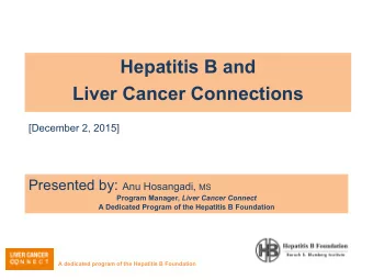 Hepatitis B and  Liver Cancer Connections  [December 2, 2015] Presented by: Anu Hosangadi, MS