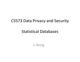 CS573 Data Privacy and Security  Statistical Databases  Statistical Databases  Li Xiong  Today