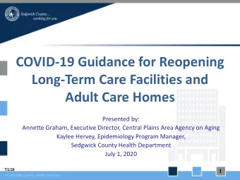 COVID-19 Guidance for Reopening  Long-Term Care Facilities and  Adult Care Homes  Presented by: