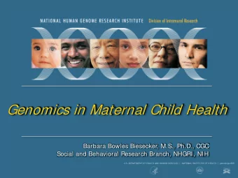 Genomics in Maternal Child Health  Barbara Bowles Biesecker, M.S., Ph.D., CGC  Social and
