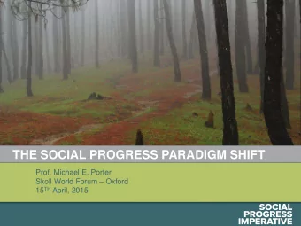 THE SOCIAL PROGRESS PARADIGM SHIFT  Prof. Michael E. Porter Skoll World Forum  Oxford 15 TH